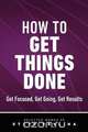 How to Get Things Done - Get Focused, Get Going, Get Results, Steve Pavlina 