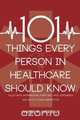 101 Things Every Person in Healthcare Should Know, James R. Morgan 