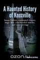 A Haunted History of Knoxville, Laura Still 