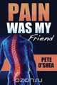 Pain Was My Friend, Pete O