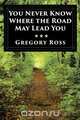 You Never Know Where the Road May Lead You, Gregory Ross 