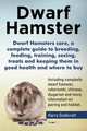 Dwarf Hamsters care, a complete guide to breeding, feeding, training, sexing, treats and keeping them in good health and where to buy, Harry Goldcroft 