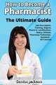 How to Become a Pharmacist The Ultimate Guide Job Description, Training, Degree, Pharm D, Certification, Salary, Schools, Pharmacy Tech, Technician, Assistant - All Covered, Denise Jackson 