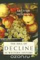 The Idea of Decline in Western History, Arthur Herman 