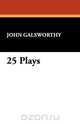25 Plays, John Sir Galsworthy 