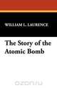 The Story of the Atomic Bomb, William L. Laurence 