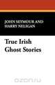True Irish Ghost Stories, John Seymour 