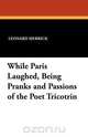 While Paris Laughed, Being Pranks and Passions of the Poet Tricotrin, Leonard Merrick 