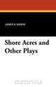 Shore Acres and Other Plays, James A. Herne 