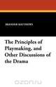 The Principles of Playmaking, and Other Discussions of the Drama, Brander Matthews 