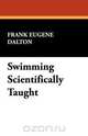 Swimming Scientifically Taught, Frank Eugene Dalton 