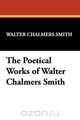 The Poetical Works of Walter Chalmers Smith, Walter Chalmers Smith 