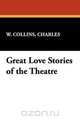 Great Love Stories of the Theatre, Charles W. Collins 