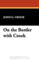 On the Border with Crook, John G. Crook 