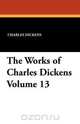 The Works of Charles Dickens Volume 13, Чарльз Диккенс 