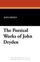 The Poetical Works of John Dryden, John Dryden 