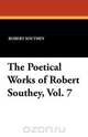 The Poetical Works of Robert Southey, Vol. 7, Robert Southey 