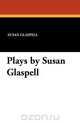 Plays by Susan Glaspell, Susan Glaspell 