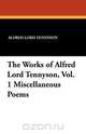 The Works of Alfred Lord Tennyson, Vol. 1 Miscellaneous Poems, Alfred Lord Tennyson 
