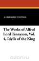 The Works of Alfred Lord Tennyson, Vol. 4, Idylls of the King, Alfred Lord Tennyson 