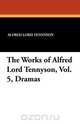 The Works of Alfred Lord Tennyson, Vol. 5, Dramas, Alfred Lord Tennyson 