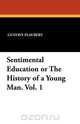 Sentimental Education or The History of a Young Man. Vol. 1, Gustave Flaubert 