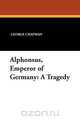 Alphonsus, Emperor of Germany, George Chapman 