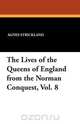 The Lives of the Queens of England from the Norman Conquest, Vol. 8, Agnes Strickland 