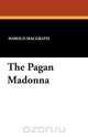 The Pagan Madonna, Harold Macgrath 