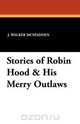 Stories of Robin Hood & His Merry Outlaws, J. Walker McSpadden 