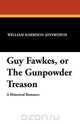 Guy Fawkes, or the Gunpowder Treason, William Harrison Ainsworth 