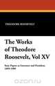 The Works of Theodore Roosevelt, Vol XV, Theodore Roosevelt 