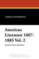American Literature 1607-1885 Vol. 2, Charles F. Richardson 