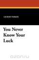You Never Know Your Luck, Gilbert Parker 