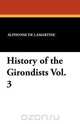 History of the Girondists Vol. 3, Alphonse De Lamartine 