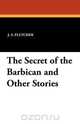 The Secret of the Barbican and Other Stories, J. S. Fletcher 