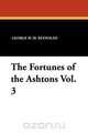 The Fortunes of the Ashtons Vol. 3, George W. M. Reynolds 