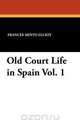 Old Court Life in Spain Vol. 1, Frances Minto Elliot 