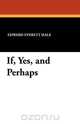 If, Yes, and Perhaps, Edward Everett Jr. Hale 