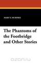 The Phantoms of the Footbridge and Other Stories, Mary N. Murfree 