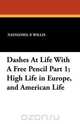Dashes At Life With A Free Pencil Part 1; High Life in Europe, and American Life, Nathaniel P. Willis 