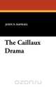 The Caillaux Drama, John N. Raphael 