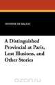 A Distinguished Provincial at Paris, Lost Illusions, and Other Stories, Honore de Balzac 