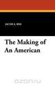 The Making of An American, Jacob A. Riis 