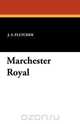 Marchester Royal, J. S. Fletcher 