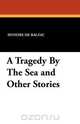 A Tragedy by the Sea and Other Stories, Honore De Balzac 