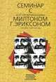 Семинар с доктором медицины Милтоном Г. Эриксоном. Уроки гипноза, 