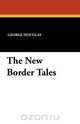 The New Border Tales, George Douglas 
