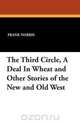 The Third Circle, a Deal in Wheat and Other Stories of the New and Old West, Frank Norris 