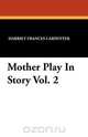 Mother Play In Story Vol. 2, Harriet Frances Carpenter 